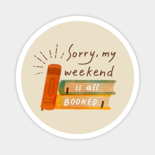 Sorry my weekend is all booked. Book lover. Magnet